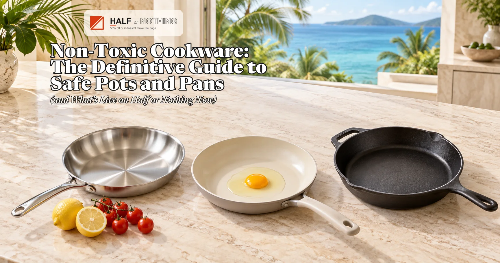 Non-Toxic Cookware: The Definitive Guide to Safe Pots and Pans (and What's Live on Half or Nothing Now)